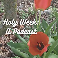 Holy Week: A Podcast