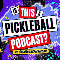 Is This A Pickleball Podcast? w/ @MatthewKPickleball