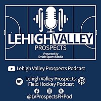 Lehigh Valley Prospects: Field Hockey Podcast
