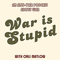 War is Stupid: An Anti-War Podcast About War