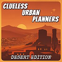 Clueless Urban Planners: Desert Edition