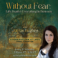 Without Fear: Life, Death and Everything In Between with Alexis Hughes