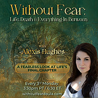 Without Fear: Life, Death and Everything In Between with Alexis Hughes