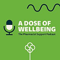 A Dose of Wellbeing: the Pharmacist Support podcast