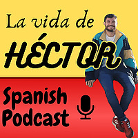La Vida de H&eacute;ctor | Comprehensible Spanish Podcast