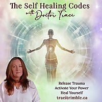 The Self Healing Codes with Doctor Traci: Release Trauma. Activate Your Power. Heal Yourself.