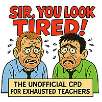 Sir You Look Tired - The Unofficial CPD for Exhausted Teachers