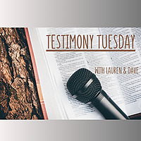 Testimony Tuesday Hosted by Lauren and Dave
