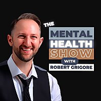 The Mental Health Show With Robert Grigore