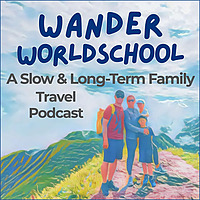 Wander Worldschool: A Slow & Long-Term Family Travel Podcast