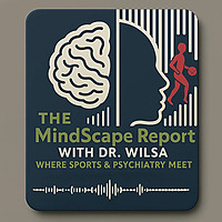 The Mindscape Report with Dr. Wilsa: Where Sports & Psychiatry Meet