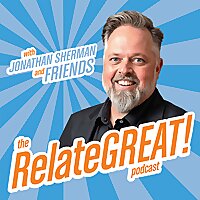 The RelateGREAT! Podcast with Jonathan Sherman and Friends