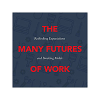 The Many Futures of Work: Rethinking Expectations - Breaking Molds