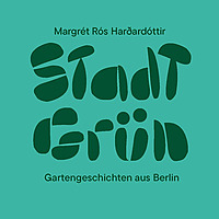 Stadt Gr&uuml;n - Gartengeschichten aus Berlin