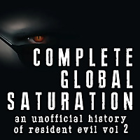 Complete Global Saturation: An Unofficial History Of Resident Evil - Vol 2