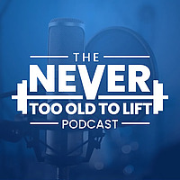 The Never Too Old to Lift Podcast