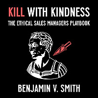 Kill with Kindness: The Ethical Sales Manager's Playbook