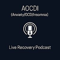 AOCDI (Anxiety/OCD/Insomnia) Live Recovery Podcast