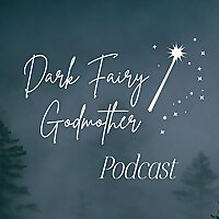 The Dark Fairy Godmother Podcast