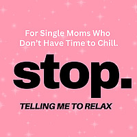 Stop Telling Me to Relax...For Single Moms Who Don't Have Time to Chill