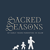 Sacred Seasons Of Early Years Parenting In Islam