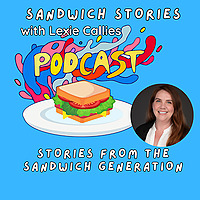 Sandwich Stories: Stories From the Sandwich Generation with Lexie Callies