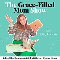 The Grace Filled Mom Show: Faith-Filled Routines and Biblical Mindset Tips for Moms