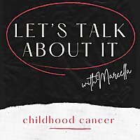Childhood Cancer LET'S TALK ABOUT IT with Marcella