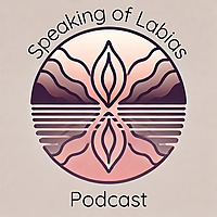 The Speaking of Labias Podcast
