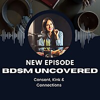 BDSM Uncovered: Consent, Kink & Connections