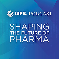 ISPE Podcast: Shaping the Future of Pharma
