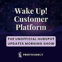 Wake Up! Customer Platform - The Unofficial HubSpot Updates Morning Show