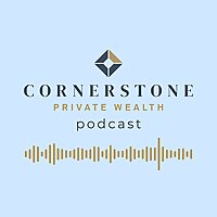 Cornerstone Private Wealth Podcast