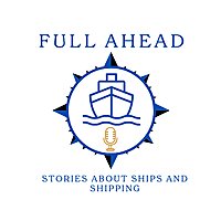 Full Ahead : the podcast about ships and shipping