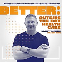 Better: Outside the Box Healthcare with Dr. Matt Kettman | Wellness, Longevity, Metabolism, Unconven