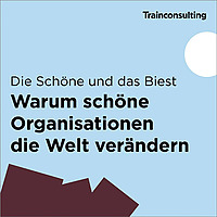 Die Sch&ouml;ne und das Biest. Warum sch&ouml;ne Organisationen die Welt ver&auml;ndern