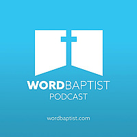 Word Baptist Podcast