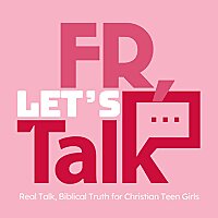 FR, Letʼs Talk: Real Talk + Biblical Truth for Christian Teen Girls