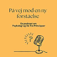 P&aring; vej mod en ny forst&aring;else - en podcast om Psykologi og De Tre Principper