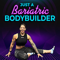 Just a Bariatric Bodybuilder