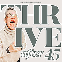 Thrive After 45&trade; l Midlife Identity, Purpose & Reinvention for Women Over 45
