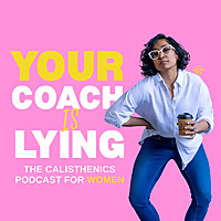 Your Coach is Lying | The Calisthenics Podcast For Women