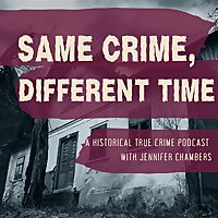 Same Crime, Different Time: A Historical True Crime Podcast With Jen Chambers