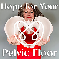 Hope For Your Pelvic Floor - The Whole Body Pelvic Health Conversation