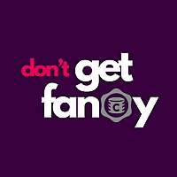 Don't Get Fancy