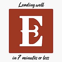 Leading Well in 7 Minutes or Less