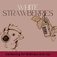 White Strawberries: Gardening for Wellness & Joy