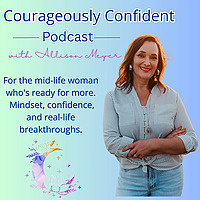 Courageously Confident Podcast with Allison Meyer