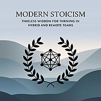 Modern Stoicism: Timeless Wisdom for Thriving in Hybrid and Remote Teams'