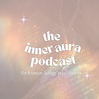 Inner Aura Podcast for Human Design Manifestors